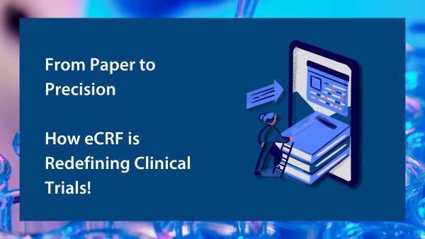From Paper to Precision How eCRF is Redefining Clinical Trials!