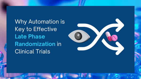 Why Automation is Key to Effective Late Phase Randomization in Clinical Trials