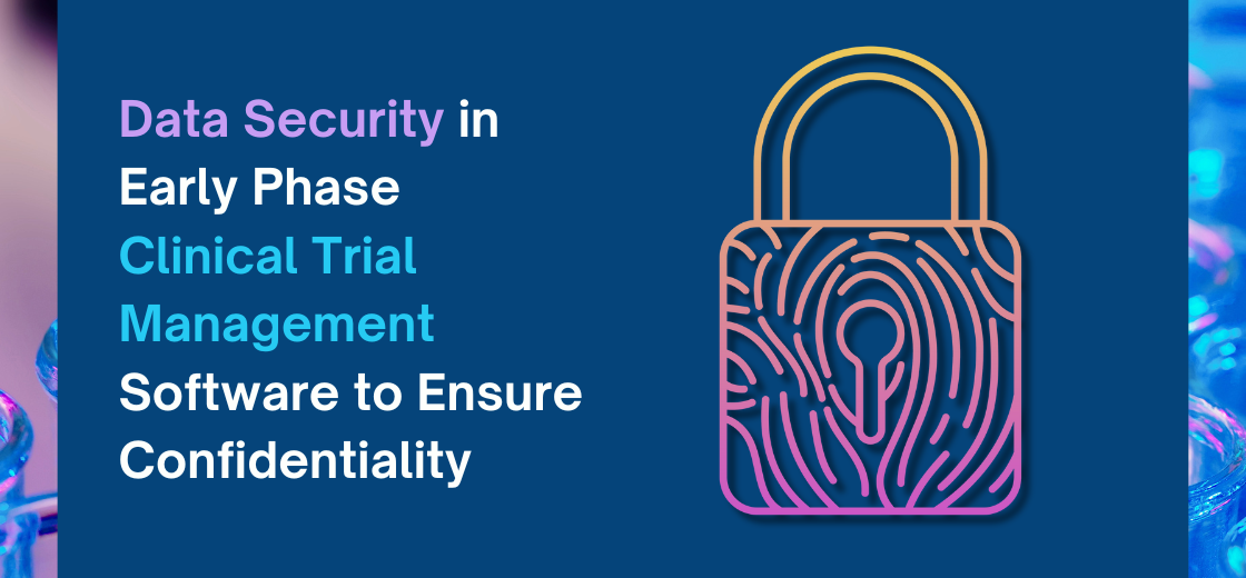Data Security in Early Phase Clinical Trial Management Software to Ensure Confidentiality