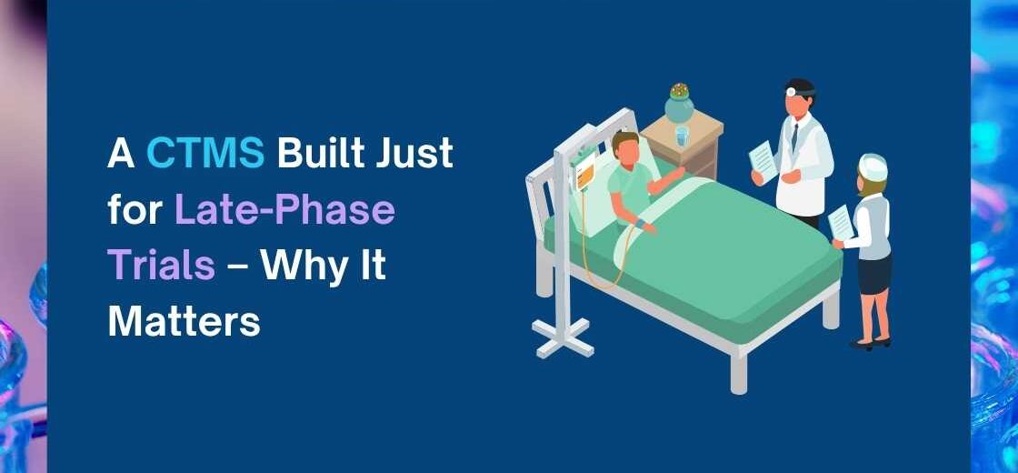 A CTMS Built Just for Late-Phase Trials – Why It Matters