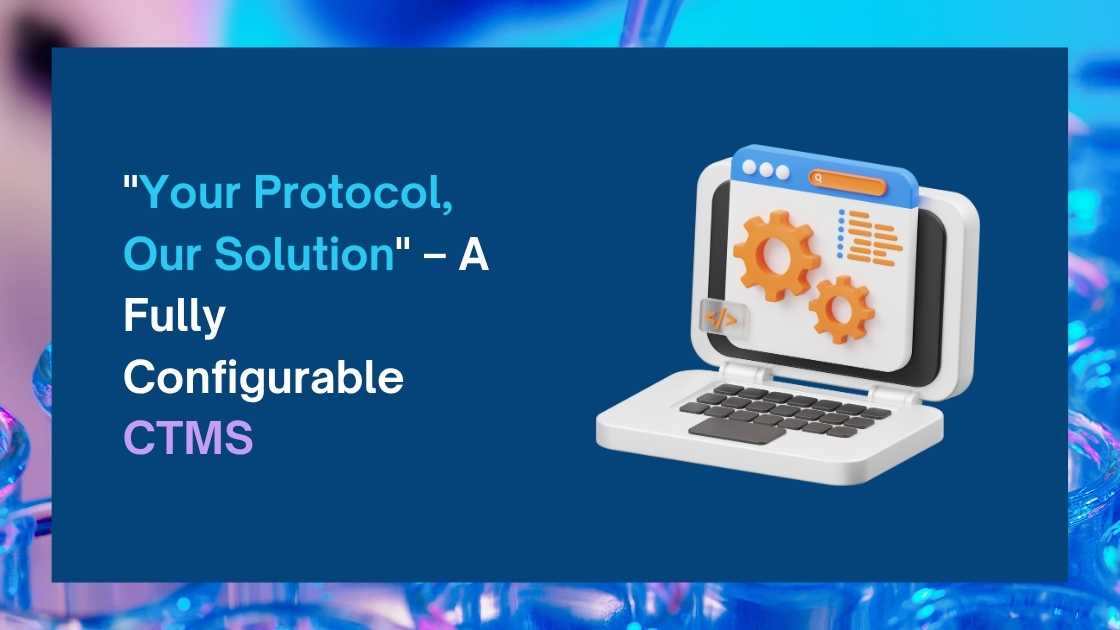 Your Protocol, Our Solution – A Fully Configurable CTMS - Clinical ...