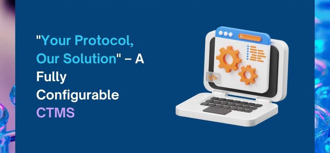 Your Protocol, Our Solution – A Fully Configurable CTMS