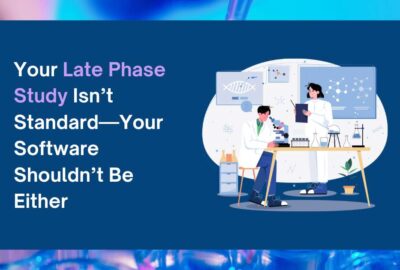 Your Late Phase Study Isn’t Standard—Your Software Shouldn’t Be Either